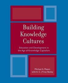 Building Knowledge Cultures: Education and Development in the Age of Knowledge Capitalism (Critical Education Policy And Politics)