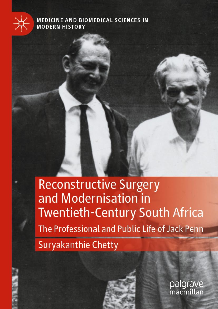 Reconstructive Surgery and Modernisation in Twentieth-Century South Africa: The Professional and Public Life of Jack Penn (Medicine and Biomedical Sciences in Modern History)