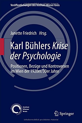 Karl Bühlers Krise der Psychologie: Positionen, Bezüge und Kontroversen im Wien der 1920er/30er Jahre (Veröffentlichungen des Instituts Wiener Kreis)