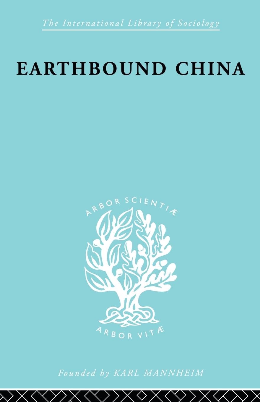 Earthbound China: A Study of the Rural Economy of Yunnan (The International Libraryof Sociology - The Sociology of East Asia, 3, Band 3)
