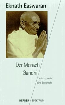 Der Mensch Gandhi. Sein Leben ist eine Botschaft.