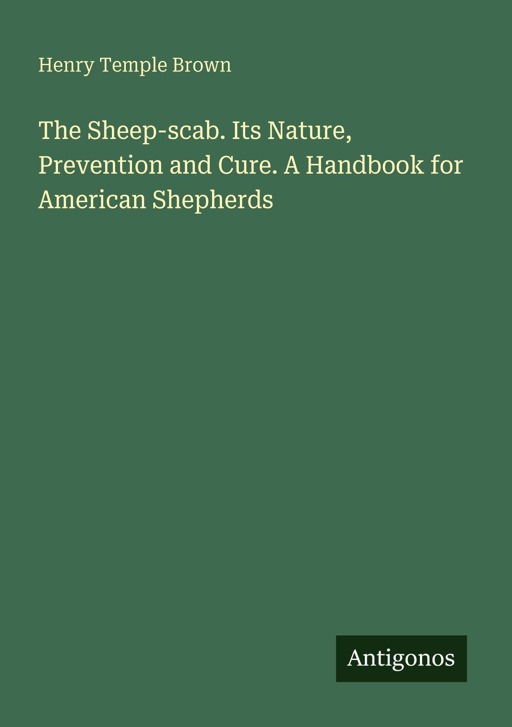 The Sheep-scab. Its Nature, Prevention and Cure. A Handbook for American Shepherds
