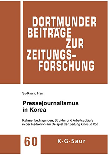 Pressejournalismus in Korea: Rahmenbedingungen, Struktur und Arbeitsabläufe in der Redaktion am Beispiel der Zeitung Chosun Ilbo (Dortmunder Beiträge zur Zeitungsforschung, Band 60)
