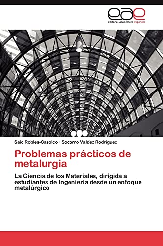 Problemas prácticos de metalurgia: La Ciencia de los Materiales, dirigida a estudiantes de Ingeniería desde un enfoque metalúrgico