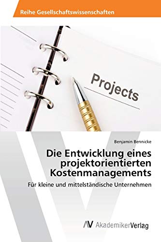 Die Entwicklung eines projektorientierten Kostenmanagements: Für kleine und mittelständische Unternehmen