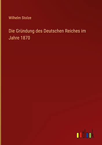 Die Gründung des Deutschen Reiches im Jahre 1870