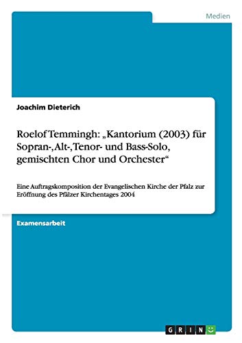 Roelof Temmingh: Kantorium (2003) für Sopran-, Alt-, Tenor- und Bass-Solo, gemischten Chor und Orchester: Eine Auftragskomposition der Evangelischen ... zur Eröffnung des Pfälzer Kirchentages 2004