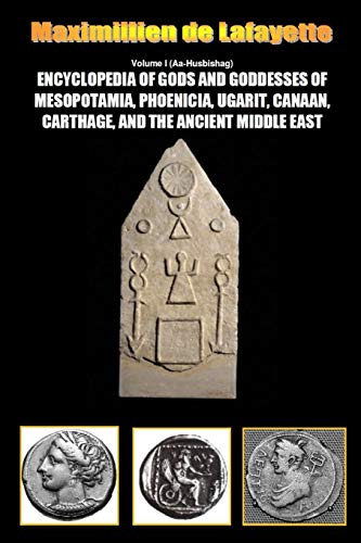 Maximillien De Lafayette Encyclopedia Of Gods And Goddesses Of Mesopotamia Phoenicia, Ugarit, Canaan, Carthage, And The Ancient Middle East. Vol.I