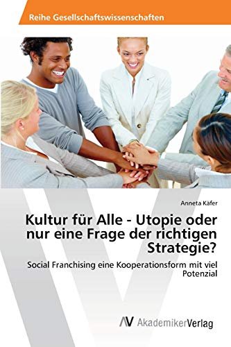 Kultur für Alle - Utopie oder nur eine Frage der richtigen Strategie?: Social Franchising eine Kooperationsform mit viel Potenzial