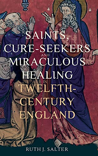 Saints, Cure-Seekers and Miraculous Healing in Twelfth-Century England (Health and Healing in the Middle Ages, 1, Band 1)