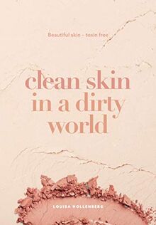 Clean Skin in a Dirty World: Beautiful Skin - Toxin Free
