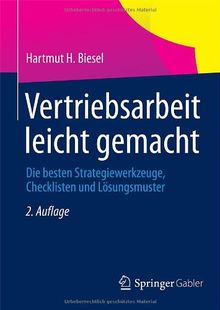 Vertriebsarbeit leicht gemacht: Die besten Strategiewerkzeuge, Checklisten und Lösungsmuster