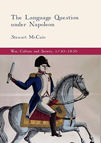 The Language Question under Napoleon (War, Culture and Society, 1750 –1850)