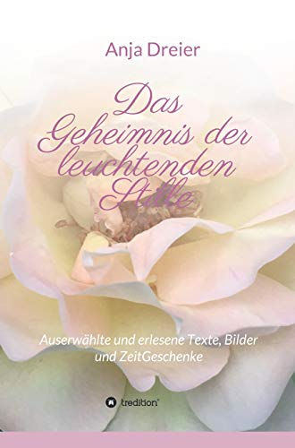 Das Geheimnis der leuchtenden Stille: Auserwählte und erlesene Texte, Bilder und ZeitGeschenke