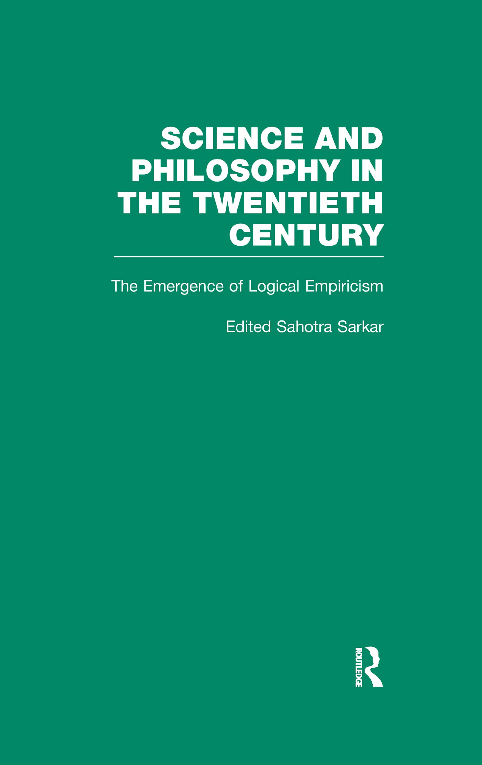 The Emergence of Logical Empiricism: From 1900 to the Vienna Circle (Science and Philosophy in the Twentieth Century, 1, Band 1)