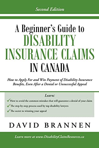 A Beginner's Guide to Disability Insurance Claims in Canada: How to Apply for and Win Payment of Disability Insurance Benefits, Even After a Denial or Unsuccessful Appeal