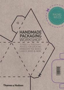 Handmade Packaging Workshop : Tutorials and Professional Advice for Creating Handcrafted Boxes, Labels, Bags and More
