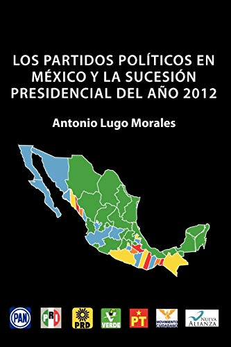 Los Partidos Políticos En México Y La Sucesión Presidencial Del Año 2012