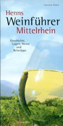 Henns Weinführer Mittelrhein: Geschichte, Lagen, Weine und Reisetipps