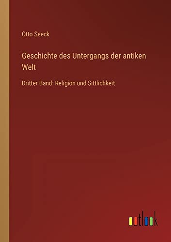 Geschichte des Untergangs der antiken Welt: Dritter Band: Religion und Sittlichkeit