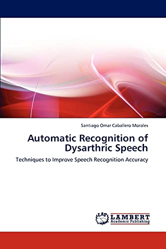 Automatic Recognition of Dysarthric Speech: Techniques to Improve Speech Recognition Accuracy