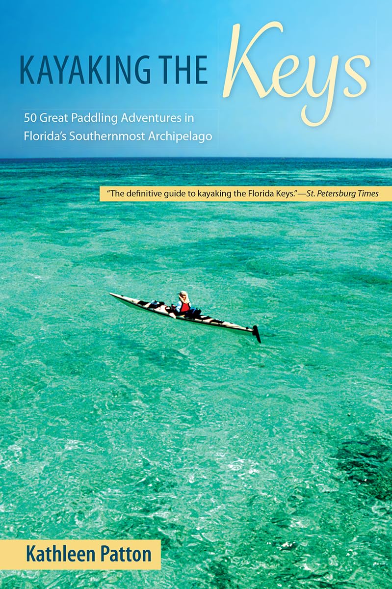 Kathleen Patton Kayaking The Keys, 50 Great Paddling Adventures In Florida's Southernmost Archipelago