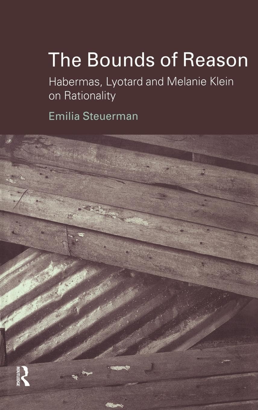 The Bounds of Reason: Habermas, Lyotard and Melanie Klein on Rationality (Problems of Modern European Thought)
