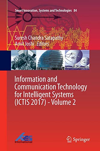 Information and Communication Technology for Intelligent Systems (ICTIS 2017) - Volume 2 (Smart Innovation, Systems and Technologies, 84, Band 84)