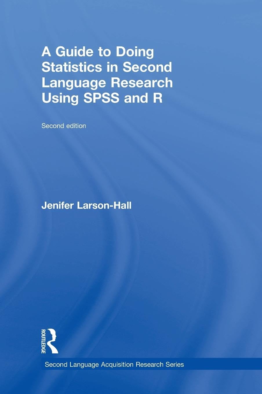 A Guide to Doing Statistics in Second Language Research Using SPSS and R (Second Language Acquisition Research)