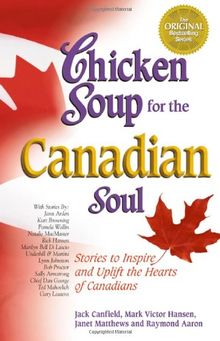 Chicken Soup for the Canadian Soul: Stories to Inspire and Uplift the Hearts of Canadians (Chicken Soup for the Soul (Paperback Health Communications))