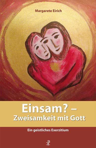 Einsam? - Zweisamkeit mit Gott: Ein geistliches Exerzitium