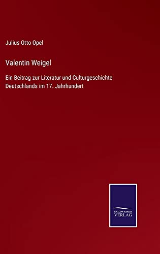 Valentin Weigel: Ein Beitrag zur Literatur und Culturgeschichte Deutschlands im 17. Jahrhundert