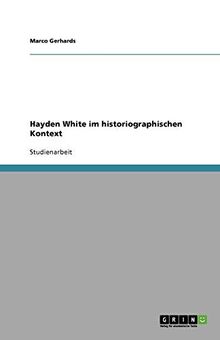 Hayden White im historiographischen Kontext