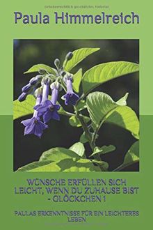 WÜNSCHE ERFÜLLEN SICH LEICHT, WENN DU ZUHAUSE BIST - GLÖCKCHEN 1: PAULAS ERKENNTNISSE FÜR EIN LEICHTERES LEBEN