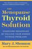 The Menopause Thyroid Solution: Overcome Menopause by Solving Your Hidden Thyroid Problems