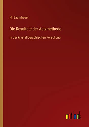 Die Resultate der Aetzmethode: in der krystallographischen Forschung