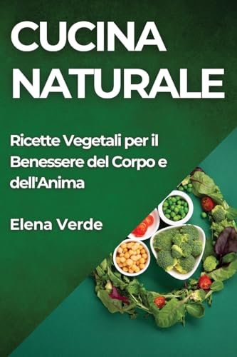 Cucina Naturale: Ricette Vegetali per il Benessere del Corpo e dell'Anima