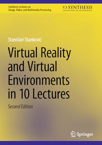 Virtual Reality and Virtual Environments in 10 Lectures (Synthesis Lectures on Image, Video, and Multimedia Processing)