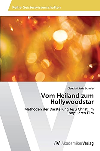 Vom Heiland zum Hollywoodstar: Methoden der Darstellung Jesu Christi im populären Film