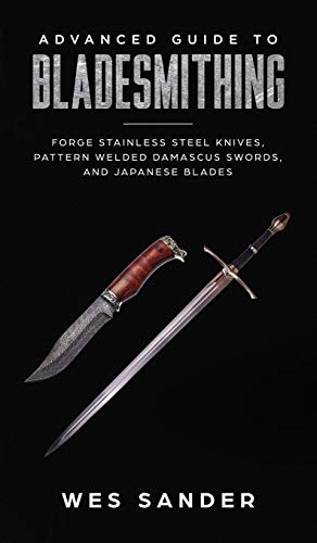 Wes Sander Advanced Guide To Bladesmithing, Forge Pattern Welded Damascus Swords, Japanese Blades, And Make Sword Scabbards
