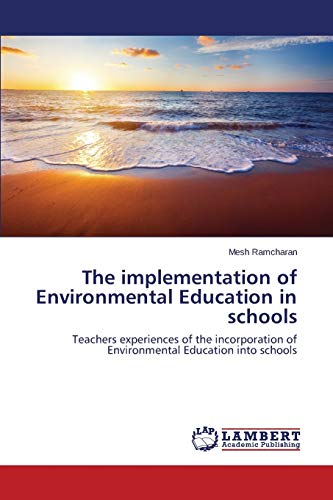 The implementation of Environmental Education in schools: Teachers experiences of the incorporation of Environmental Education into schools