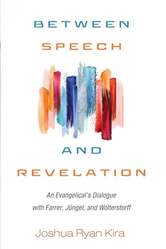 Between Speech and Revelation: An Evangelical's Dialogue with Farrer, Jungel, and Wolterstorff: An Evangelical's Dialogue with Farrer, Jüngel, and Wolterstorff