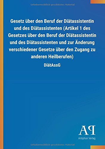 Gesetz über den Beruf der Diätassistentin und des Diätassistenten (Artikel 1 des Gesetzes über den Beruf der Diätassistentin und des Diätassistenten ... den Zugang zu anderen Heilberufen): DiätAssG