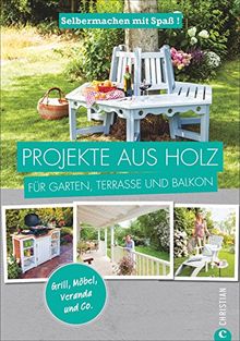 Projekte aus Holz: Selbermachen mit Spaß. Projekte aus Holz für Garten, Terrasse und Balkon. Einfache Anleitungen für Möbel, Terrassen und Gartenhäuschen aus Holz. Einfach selber machen.