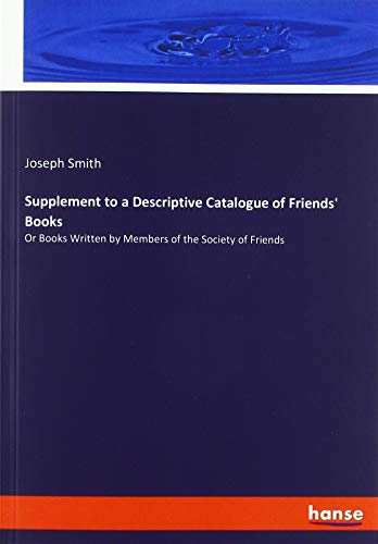 Supplement to a Descriptive Catalogue of Friends' Books: Or Books Written by Members of the Society of Friends
