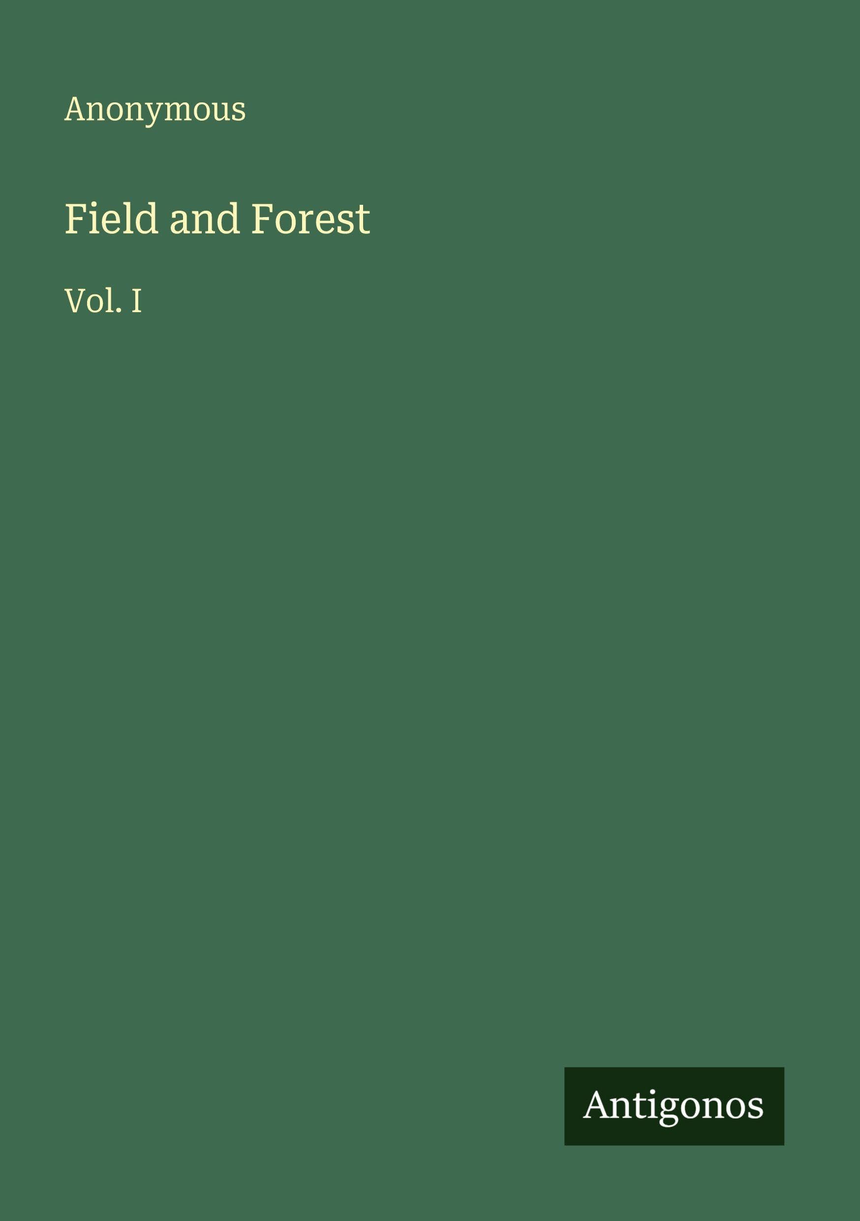 Field and Forest: Vol. I