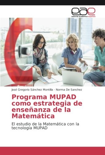Programa MUPAD como estrategia de enseñanza de la Matemática: El estudio de la Matemática con la tecnología MUPAD