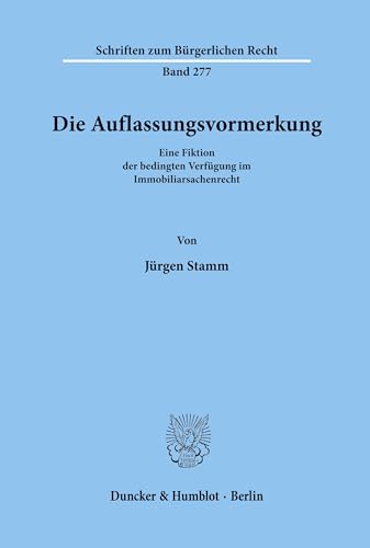 Die Auflassungsvormerkung.: Eine Fiktion der bedingten Verfügung im Immobiliarsachenrecht. (Schriften zum Bürgerlichen Recht, Band 277)
