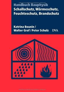 Schallschutz, Wärmeschutz, Feuchteschutz, Brandschutz: Handbuch Bauphysik