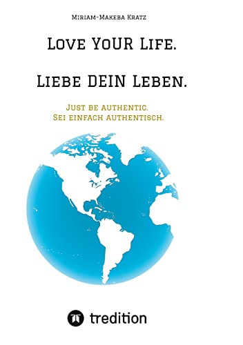 Love YoUR Life. Liebe DEIN Leben.: Just be authentic. Sei einfach authentisch.